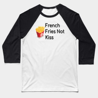 French Fries Not Kiss, Funny Gift for Food Lovers Baseball T-Shirt